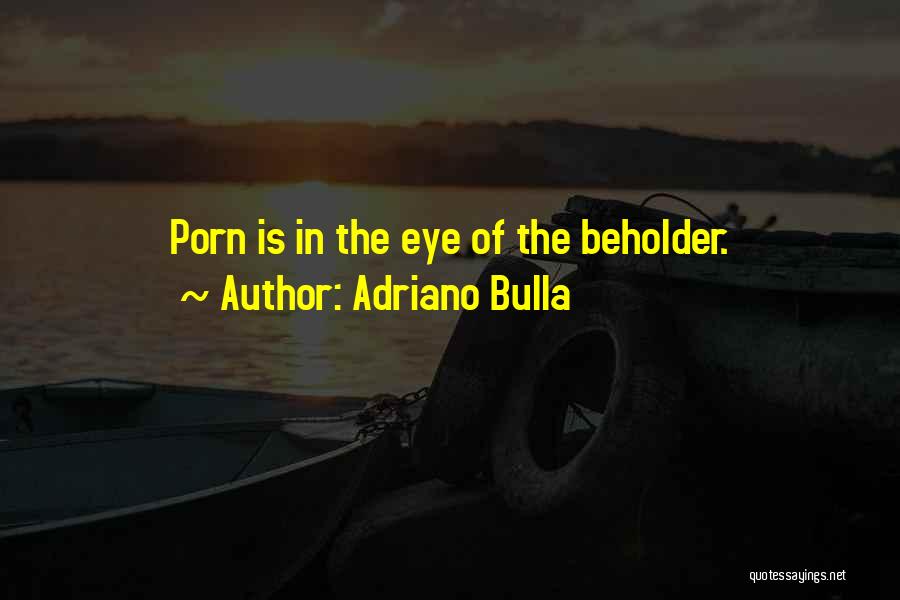 Adriano Bulla Quotes: Porn Is In The Eye Of The Beholder.