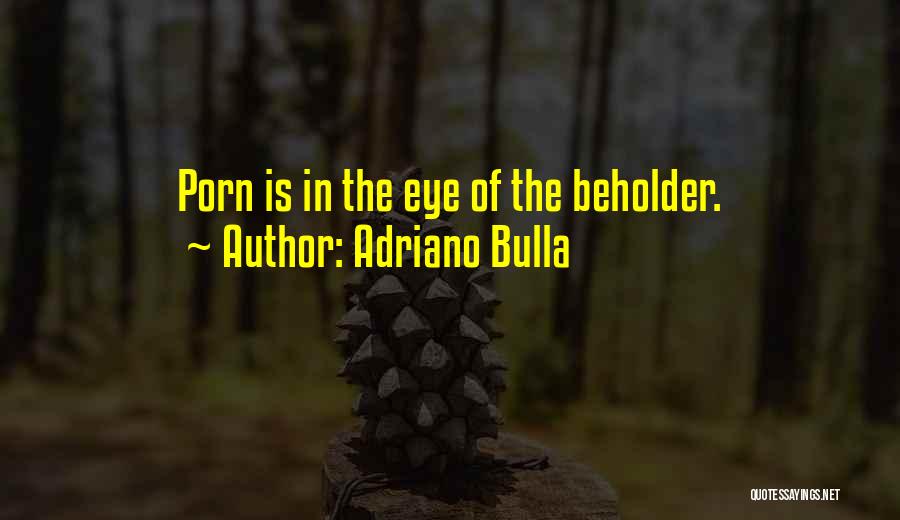 Adriano Bulla Quotes: Porn Is In The Eye Of The Beholder.
