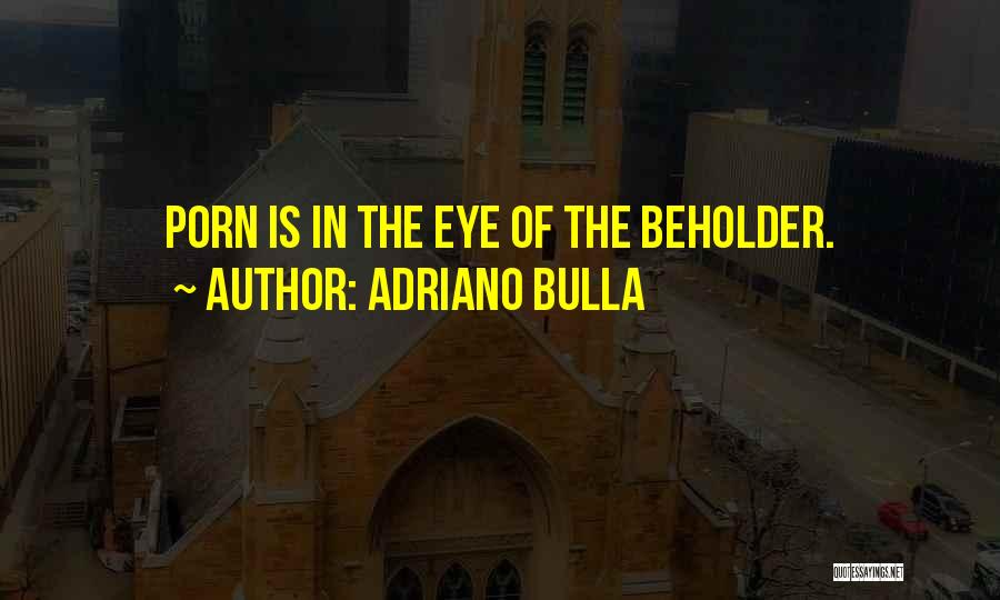 Adriano Bulla Quotes: Porn Is In The Eye Of The Beholder.