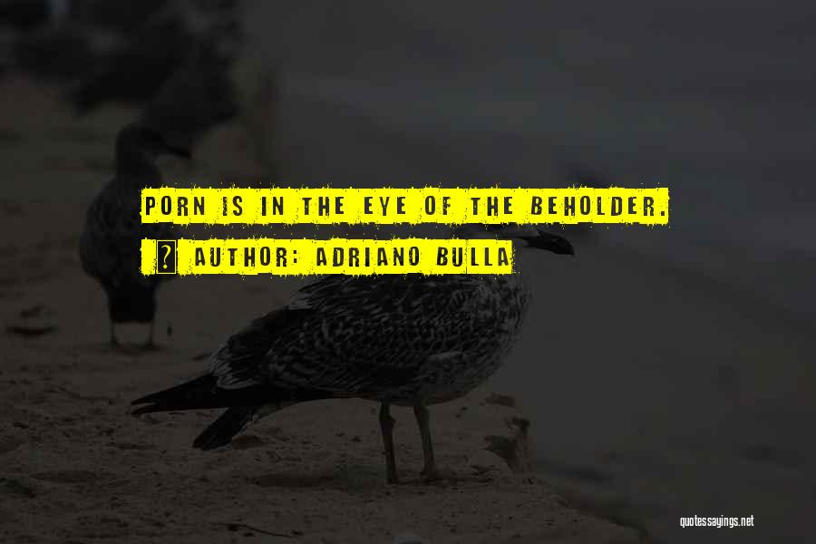 Adriano Bulla Quotes: Porn Is In The Eye Of The Beholder.