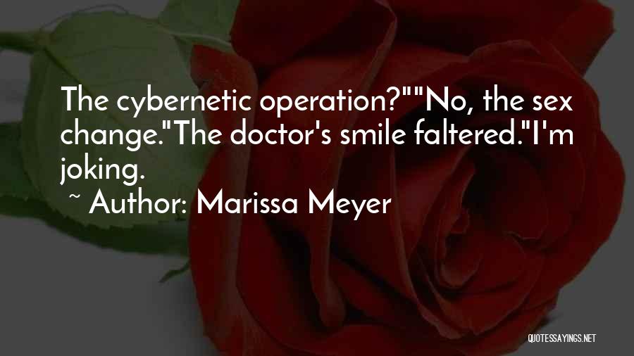 Marissa Meyer Quotes: The Cybernetic Operation?no, The Sex Change.the Doctor's Smile Faltered.i'm Joking.