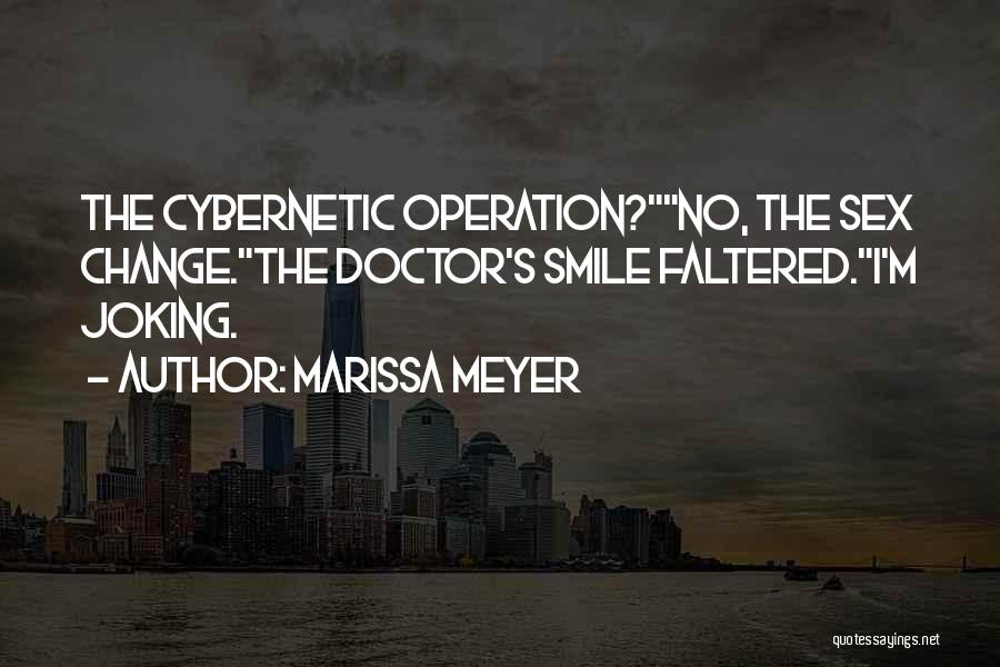 Marissa Meyer Quotes: The Cybernetic Operation?no, The Sex Change.the Doctor's Smile Faltered.i'm Joking.