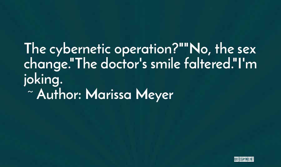 Marissa Meyer Quotes: The Cybernetic Operation?no, The Sex Change.the Doctor's Smile Faltered.i'm Joking.