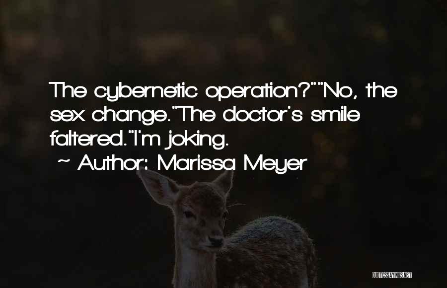 Marissa Meyer Quotes: The Cybernetic Operation?no, The Sex Change.the Doctor's Smile Faltered.i'm Joking.