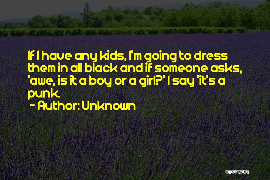 Unknown Quotes: If I Have Any Kids, I'm Going To Dress Them In All Black And If Someone Asks, 'awe, Is It