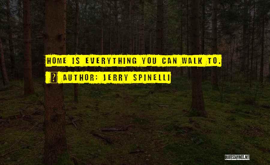 Jerry Spinelli Quotes: Home Is Everything You Can Walk To.