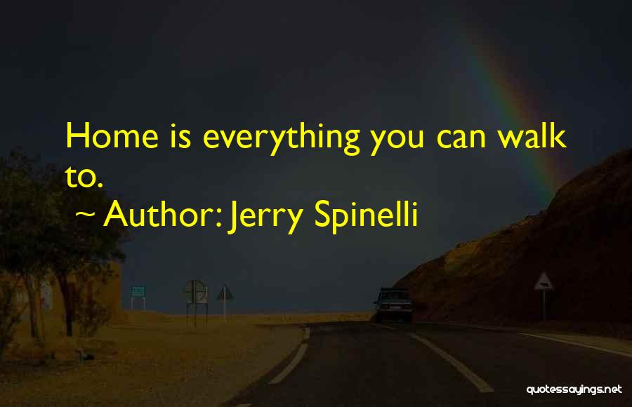 Jerry Spinelli Quotes: Home Is Everything You Can Walk To.