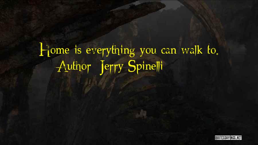 Jerry Spinelli Quotes: Home Is Everything You Can Walk To.