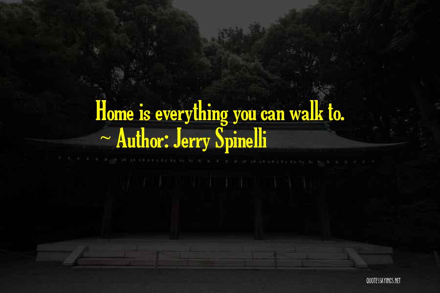 Jerry Spinelli Quotes: Home Is Everything You Can Walk To.