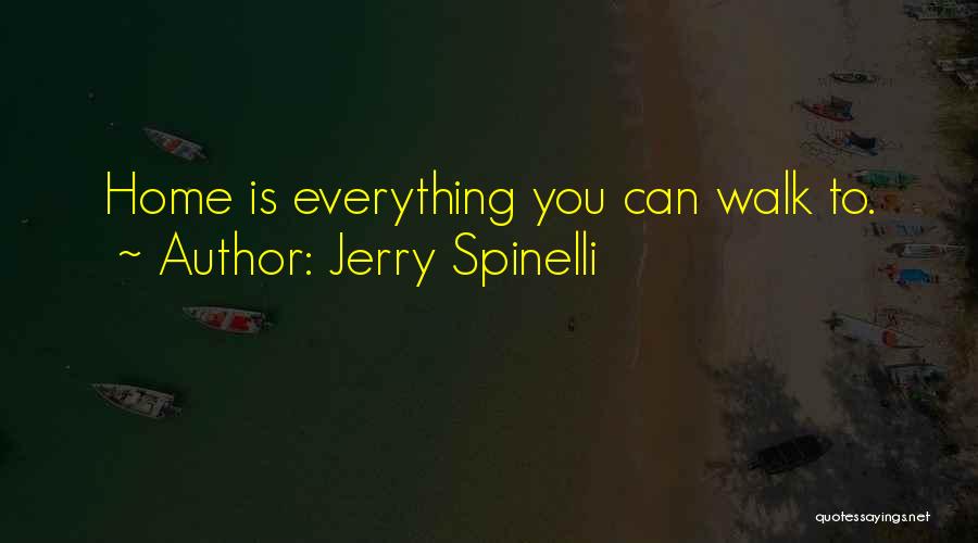 Jerry Spinelli Quotes: Home Is Everything You Can Walk To.