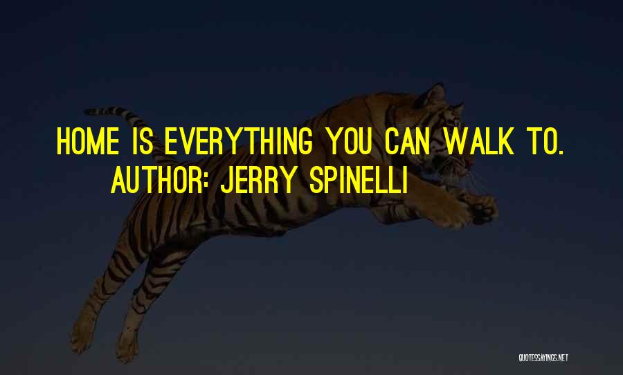 Jerry Spinelli Quotes: Home Is Everything You Can Walk To.