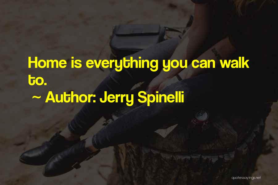 Jerry Spinelli Quotes: Home Is Everything You Can Walk To.