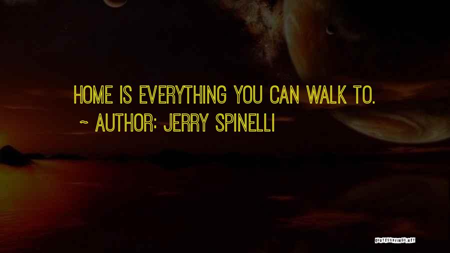 Jerry Spinelli Quotes: Home Is Everything You Can Walk To.