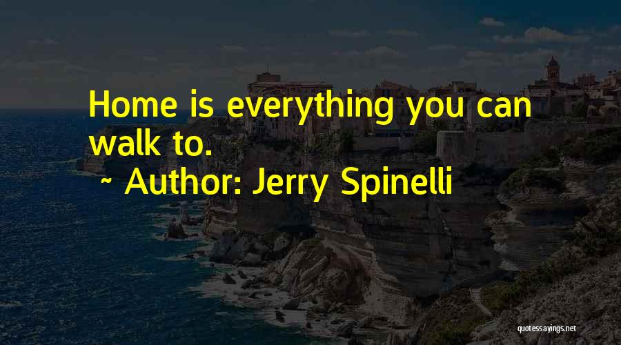 Jerry Spinelli Quotes: Home Is Everything You Can Walk To.