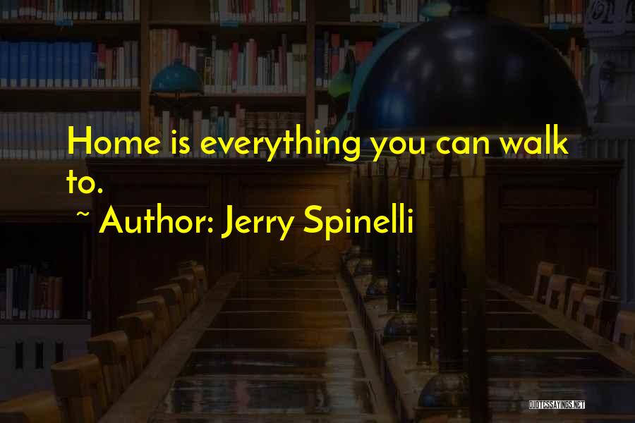 Jerry Spinelli Quotes: Home Is Everything You Can Walk To.