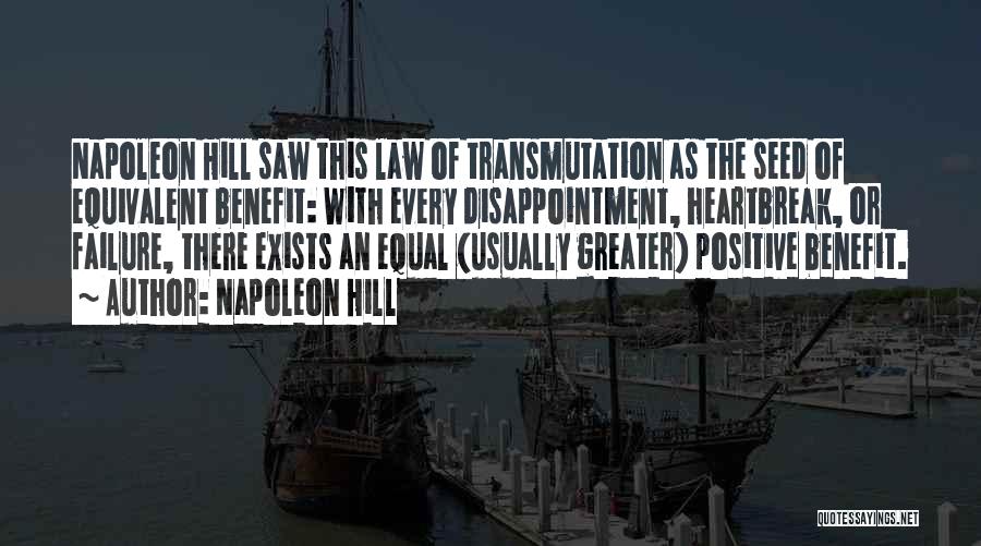 Napoleon Hill Quotes: Napoleon Hill Saw This Law Of Transmutation As The Seed Of Equivalent Benefit: With Every Disappointment, Heartbreak, Or Failure, There