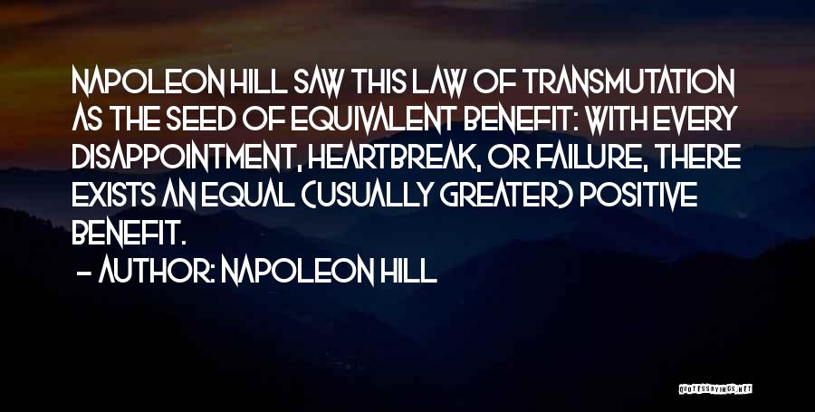 Napoleon Hill Quotes: Napoleon Hill Saw This Law Of Transmutation As The Seed Of Equivalent Benefit: With Every Disappointment, Heartbreak, Or Failure, There