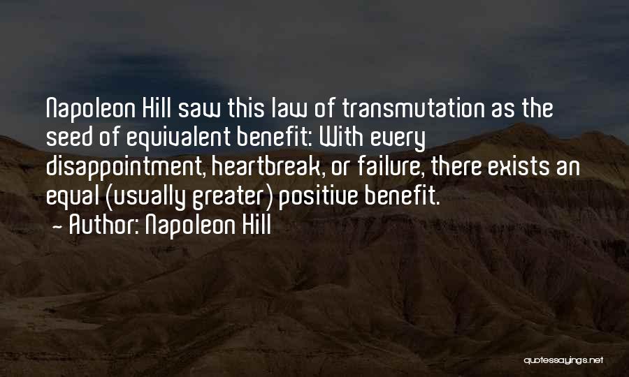 Napoleon Hill Quotes: Napoleon Hill Saw This Law Of Transmutation As The Seed Of Equivalent Benefit: With Every Disappointment, Heartbreak, Or Failure, There