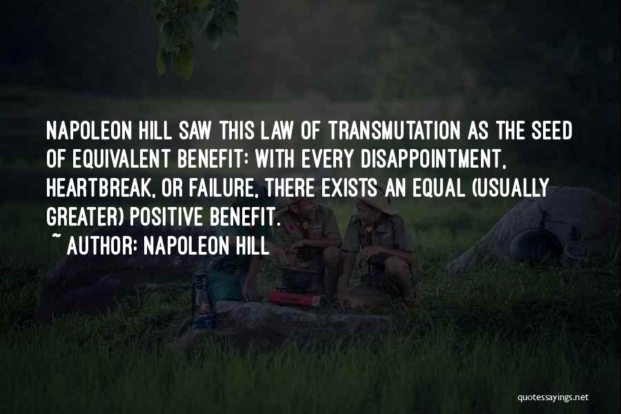 Napoleon Hill Quotes: Napoleon Hill Saw This Law Of Transmutation As The Seed Of Equivalent Benefit: With Every Disappointment, Heartbreak, Or Failure, There