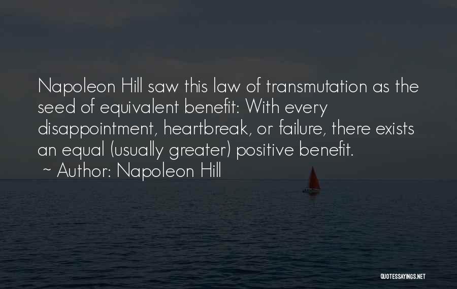 Napoleon Hill Quotes: Napoleon Hill Saw This Law Of Transmutation As The Seed Of Equivalent Benefit: With Every Disappointment, Heartbreak, Or Failure, There