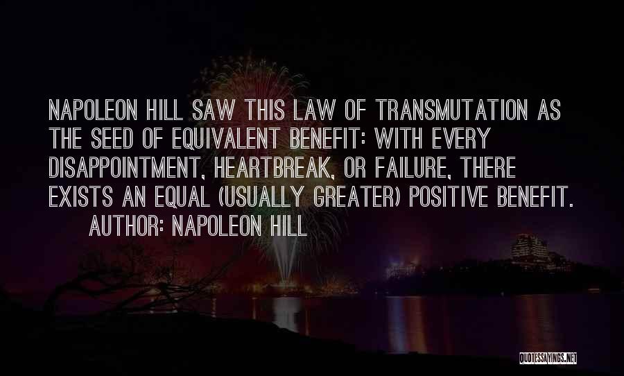 Napoleon Hill Quotes: Napoleon Hill Saw This Law Of Transmutation As The Seed Of Equivalent Benefit: With Every Disappointment, Heartbreak, Or Failure, There
