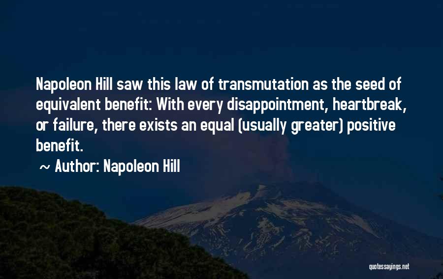 Napoleon Hill Quotes: Napoleon Hill Saw This Law Of Transmutation As The Seed Of Equivalent Benefit: With Every Disappointment, Heartbreak, Or Failure, There