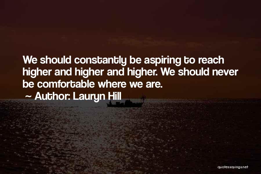 Lauryn Hill Quotes: We Should Constantly Be Aspiring To Reach Higher And Higher And Higher. We Should Never Be Comfortable Where We Are.