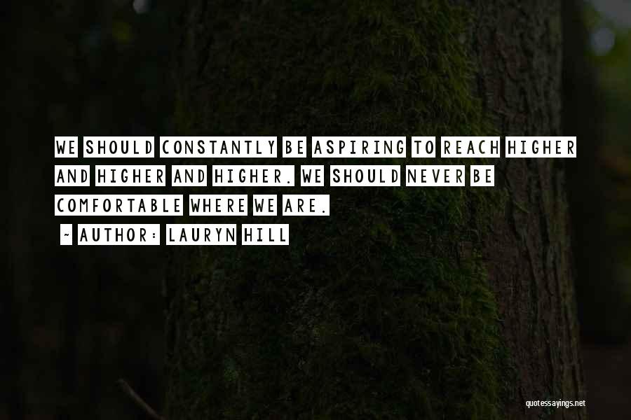 Lauryn Hill Quotes: We Should Constantly Be Aspiring To Reach Higher And Higher And Higher. We Should Never Be Comfortable Where We Are.