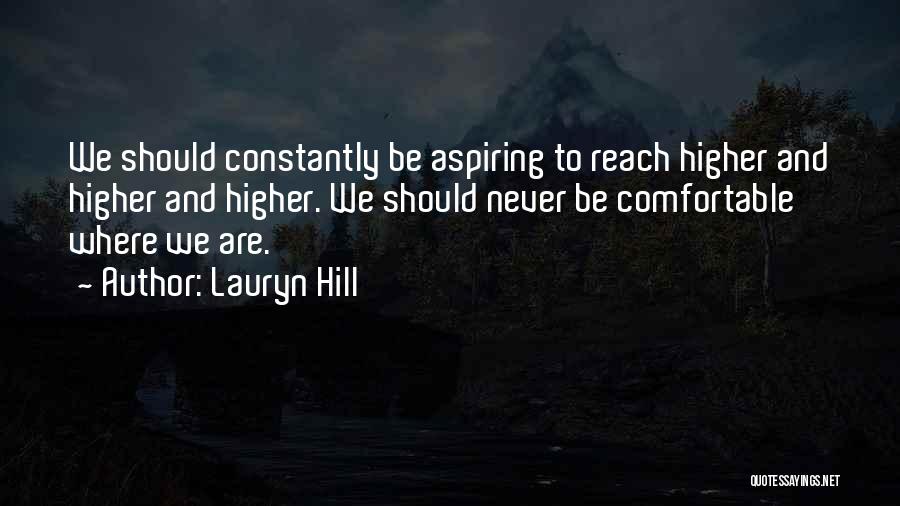 Lauryn Hill Quotes: We Should Constantly Be Aspiring To Reach Higher And Higher And Higher. We Should Never Be Comfortable Where We Are.