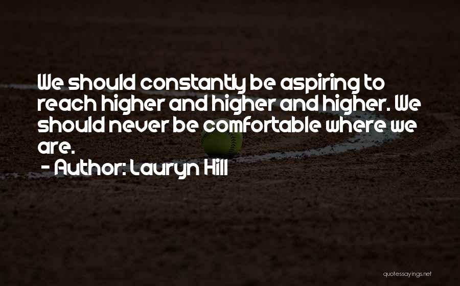 Lauryn Hill Quotes: We Should Constantly Be Aspiring To Reach Higher And Higher And Higher. We Should Never Be Comfortable Where We Are.