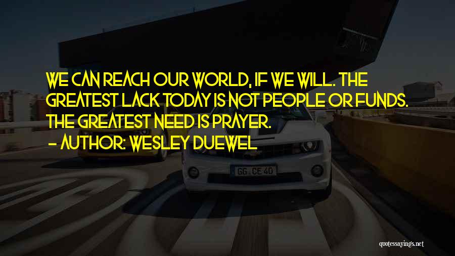 Wesley Duewel Quotes: We Can Reach Our World, If We Will. The Greatest Lack Today Is Not People Or Funds. The Greatest Need