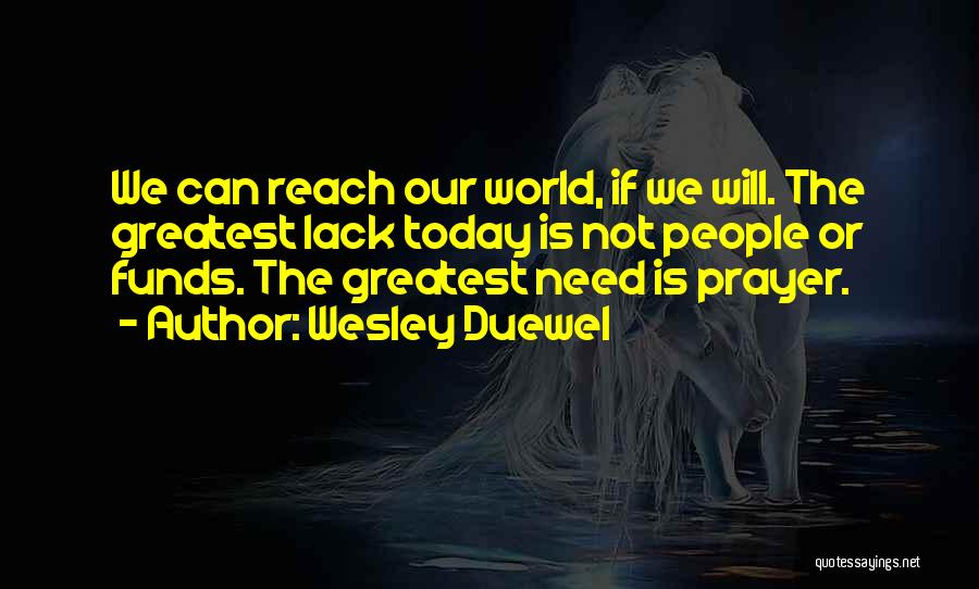 Wesley Duewel Quotes: We Can Reach Our World, If We Will. The Greatest Lack Today Is Not People Or Funds. The Greatest Need