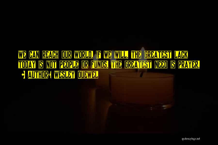 Wesley Duewel Quotes: We Can Reach Our World, If We Will. The Greatest Lack Today Is Not People Or Funds. The Greatest Need