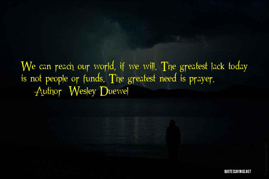 Wesley Duewel Quotes: We Can Reach Our World, If We Will. The Greatest Lack Today Is Not People Or Funds. The Greatest Need