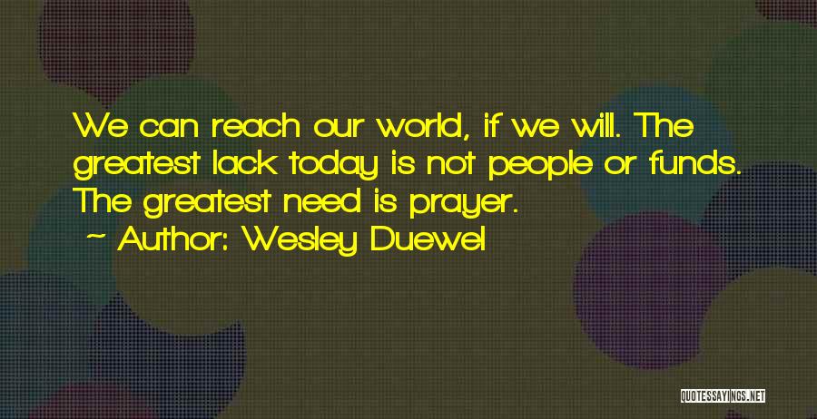 Wesley Duewel Quotes: We Can Reach Our World, If We Will. The Greatest Lack Today Is Not People Or Funds. The Greatest Need