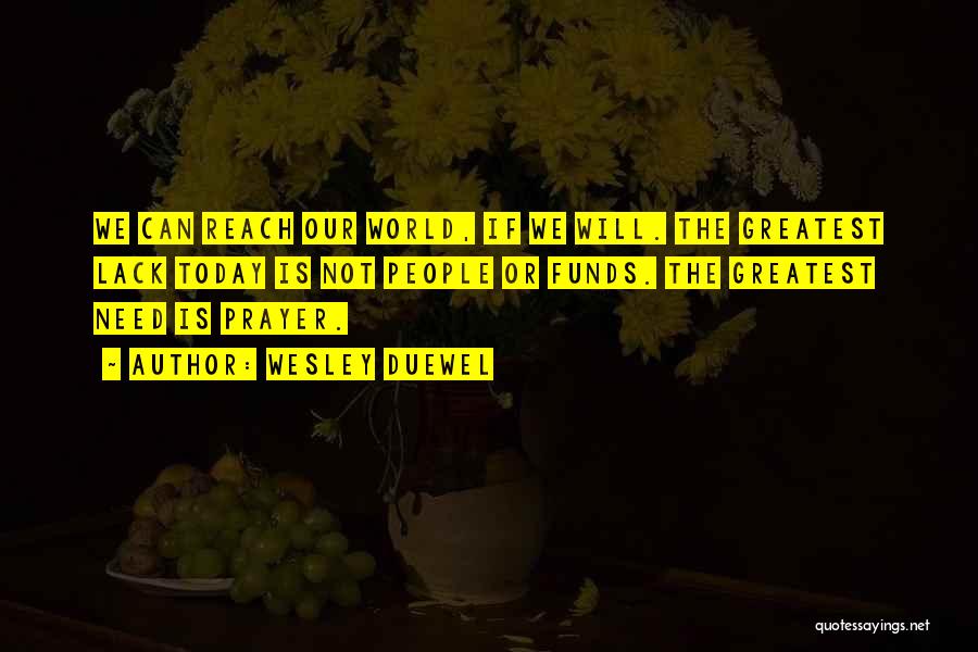 Wesley Duewel Quotes: We Can Reach Our World, If We Will. The Greatest Lack Today Is Not People Or Funds. The Greatest Need