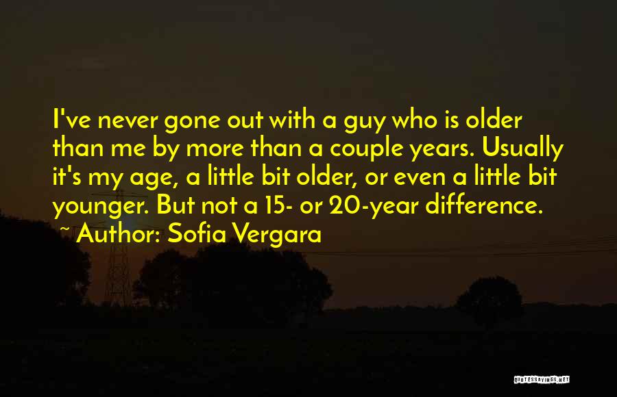 Sofia Vergara Quotes: I've Never Gone Out With A Guy Who Is Older Than Me By More Than A Couple Years. Usually It's