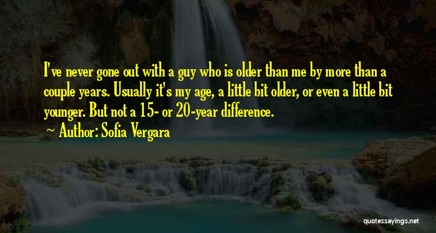 Sofia Vergara Quotes: I've Never Gone Out With A Guy Who Is Older Than Me By More Than A Couple Years. Usually It's