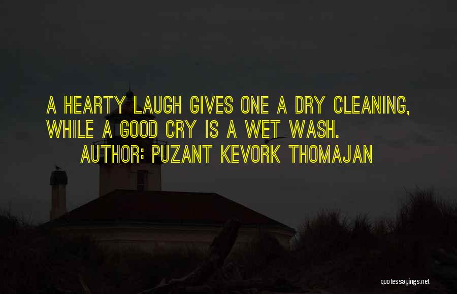 Puzant Kevork Thomajan Quotes: A Hearty Laugh Gives One A Dry Cleaning, While A Good Cry Is A Wet Wash.