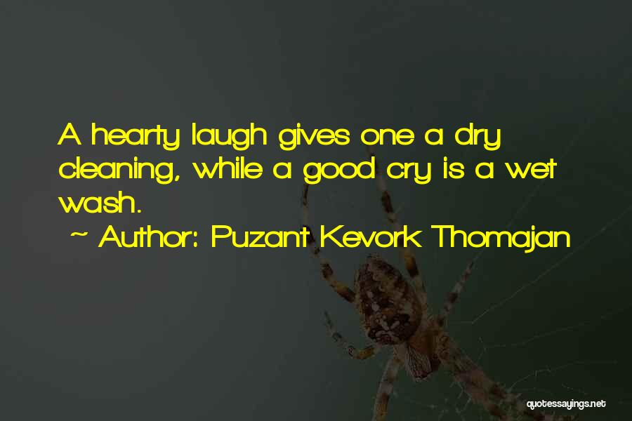 Puzant Kevork Thomajan Quotes: A Hearty Laugh Gives One A Dry Cleaning, While A Good Cry Is A Wet Wash.