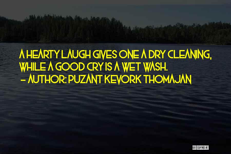 Puzant Kevork Thomajan Quotes: A Hearty Laugh Gives One A Dry Cleaning, While A Good Cry Is A Wet Wash.