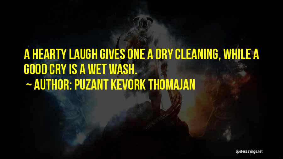 Puzant Kevork Thomajan Quotes: A Hearty Laugh Gives One A Dry Cleaning, While A Good Cry Is A Wet Wash.