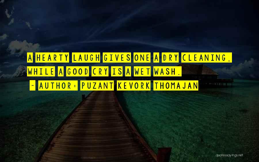 Puzant Kevork Thomajan Quotes: A Hearty Laugh Gives One A Dry Cleaning, While A Good Cry Is A Wet Wash.