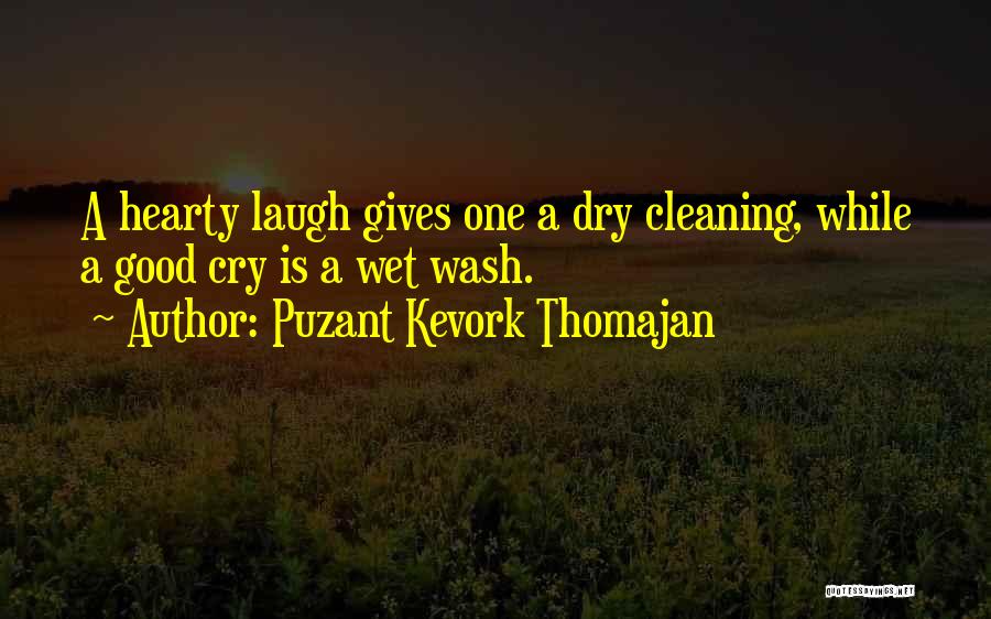 Puzant Kevork Thomajan Quotes: A Hearty Laugh Gives One A Dry Cleaning, While A Good Cry Is A Wet Wash.