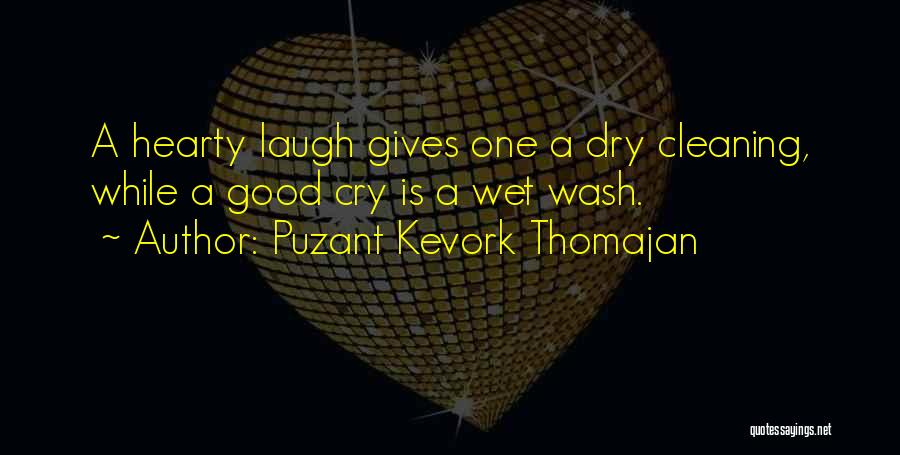 Puzant Kevork Thomajan Quotes: A Hearty Laugh Gives One A Dry Cleaning, While A Good Cry Is A Wet Wash.