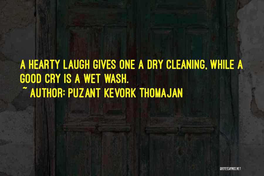 Puzant Kevork Thomajan Quotes: A Hearty Laugh Gives One A Dry Cleaning, While A Good Cry Is A Wet Wash.