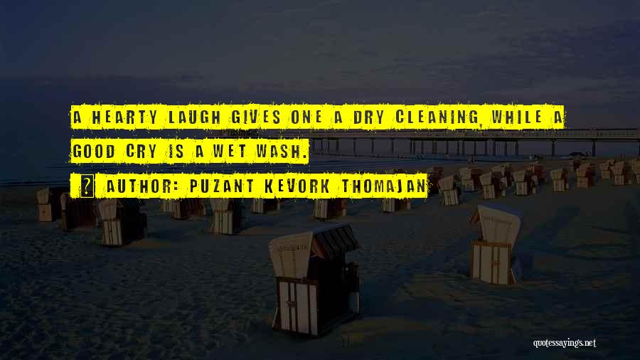 Puzant Kevork Thomajan Quotes: A Hearty Laugh Gives One A Dry Cleaning, While A Good Cry Is A Wet Wash.