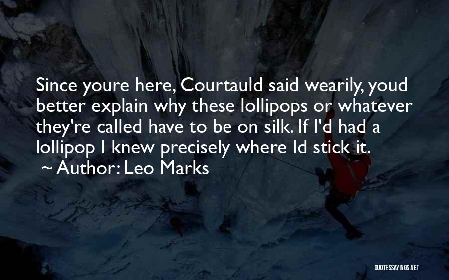 Leo Marks Quotes: Since Youre Here, Courtauld Said Wearily, Youd Better Explain Why These Lollipops Or Whatever They're Called Have To Be On