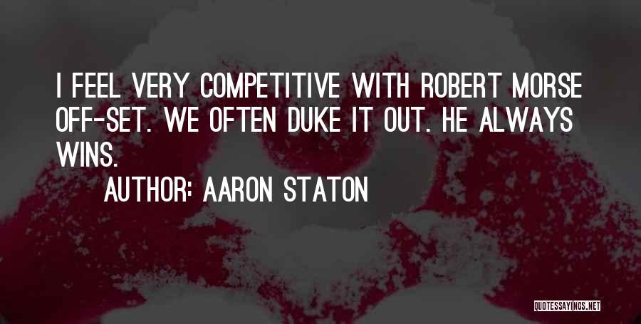 Aaron Staton Quotes: I Feel Very Competitive With Robert Morse Off-set. We Often Duke It Out. He Always Wins.