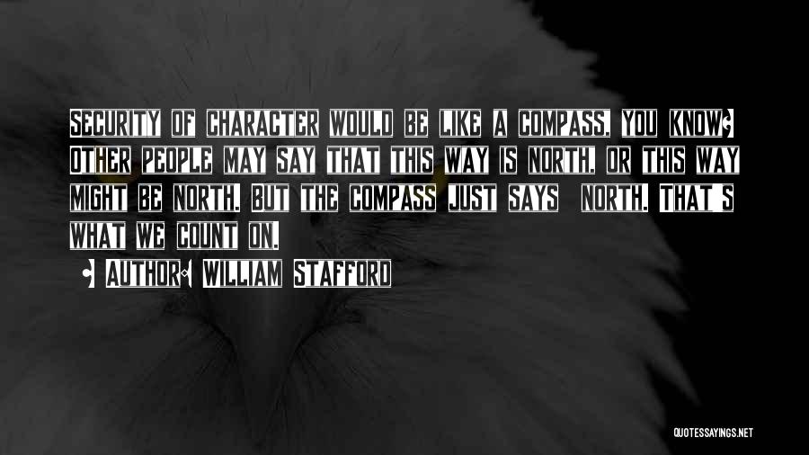 William Stafford Quotes: Security Of Character Would Be Like A Compass, You Know? Other People May Say That This Way Is North, Or